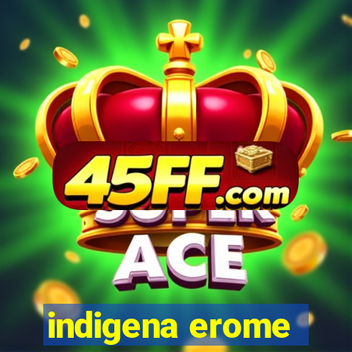 indigena erome